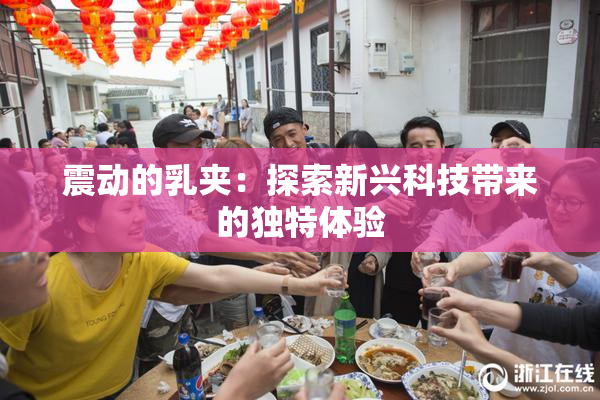 震动的乳夹：探索新兴科技带来的独特体验