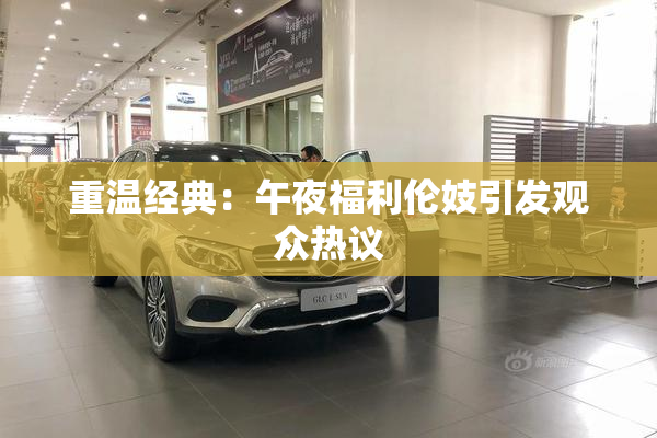 重温经典：午夜福利伦妓引发观众热议