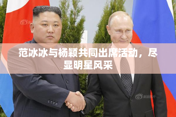 范冰冰与杨颖共同出席活动，尽显明星风采