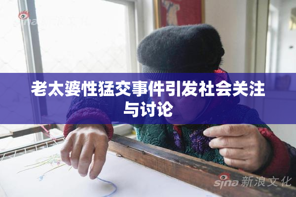 老太婆性猛交事件引发社会关注与讨论