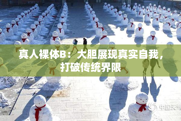 真人裸体B：大胆展现真实自我，打破传统界限