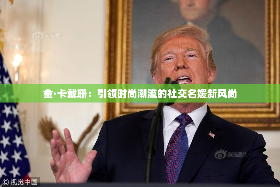 金·卡戴珊：引领时尚潮流的社交名媛新风尚
