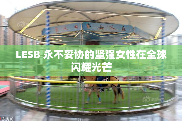 LESB 永不妥协的坚强女性在全球闪耀光芒