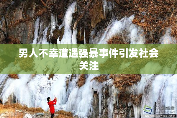 男人不幸遭遇强暴事件引发社会关注