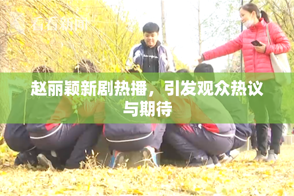 赵丽颖新剧热播，引发观众热议与期待