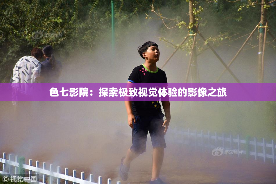 色七影院：探索极致视觉体验的影像之旅
