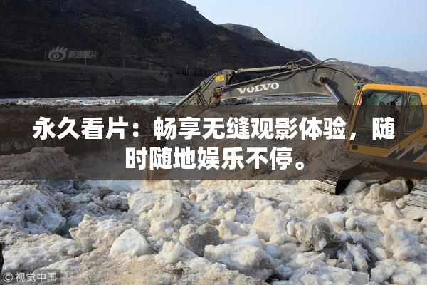 永久看片：畅享无缝观影体验，随时随地娱乐不停。