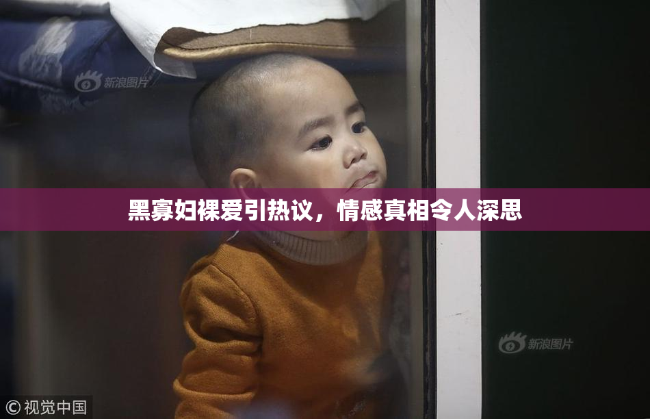 黑寡妇裸爱引热议，情感真相令人深思