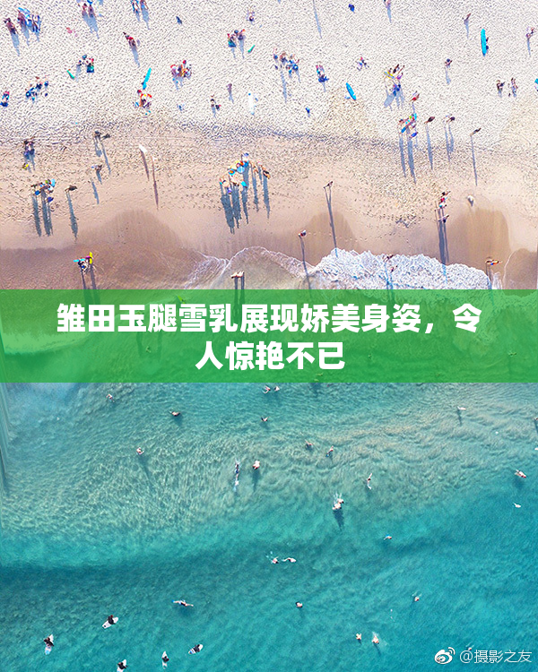 雏田玉腿雪乳展现娇美身姿，令人惊艳不已