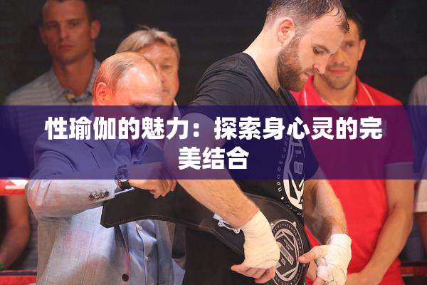 性瑜伽的魅力：探索身心灵的完美结合