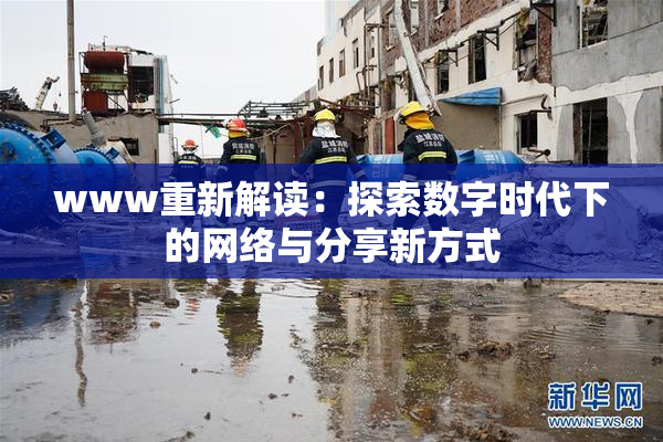 www重新解读：探索数字时代下的网络与分享新方式