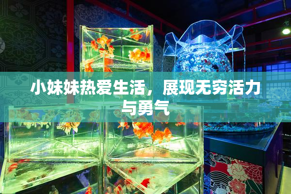 小妹妹热爱生活，展现无穷活力与勇气