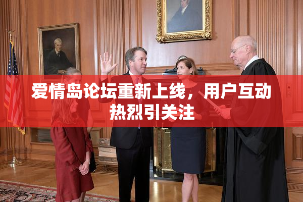 爱情岛论坛重新上线，用户互动热烈引关注