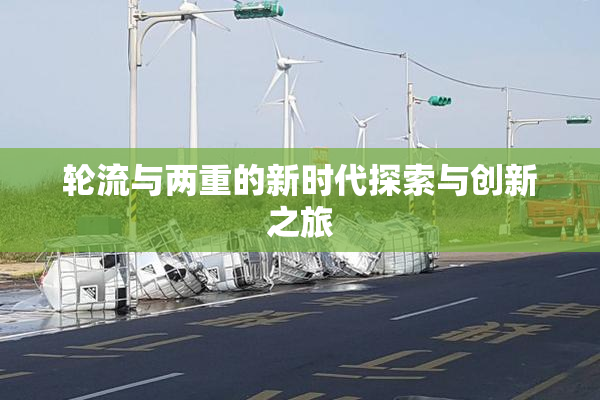 轮流与两重的新时代探索与创新之旅