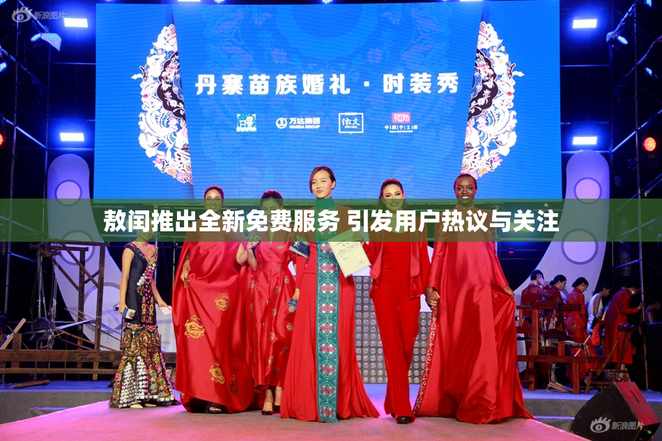 敖闰推出全新免费服务 引发用户热议与关注