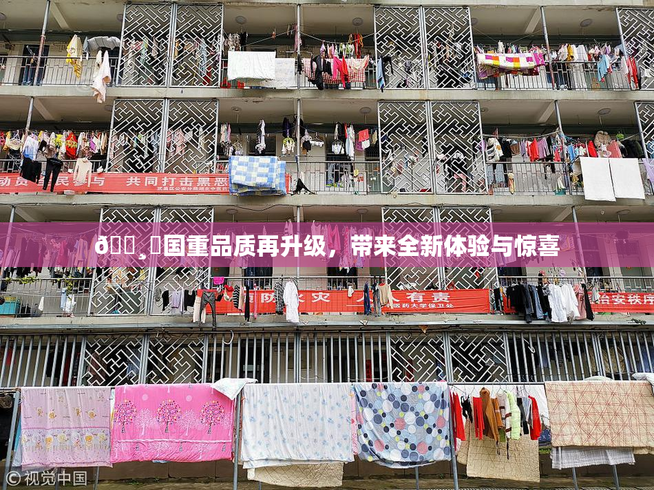 🌸‌国重品质再升级，带来全新体验与惊喜