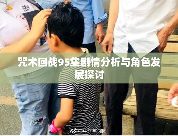 咒术回战95集剧情分析与角色发展探讨