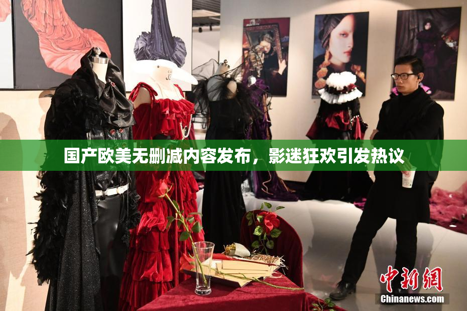 国产欧美无删减内容发布，影迷狂欢引发热议