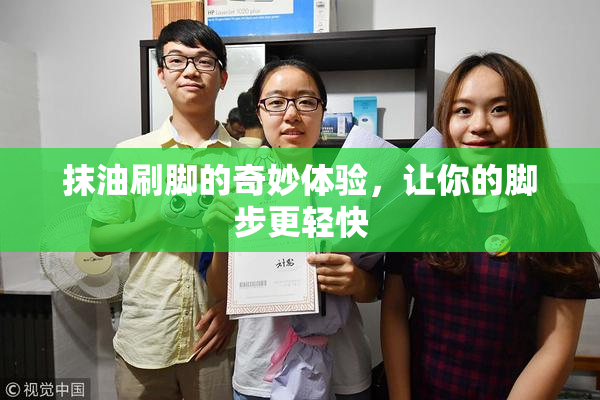 抹油刷脚的奇妙体验，让你的脚步更轻快