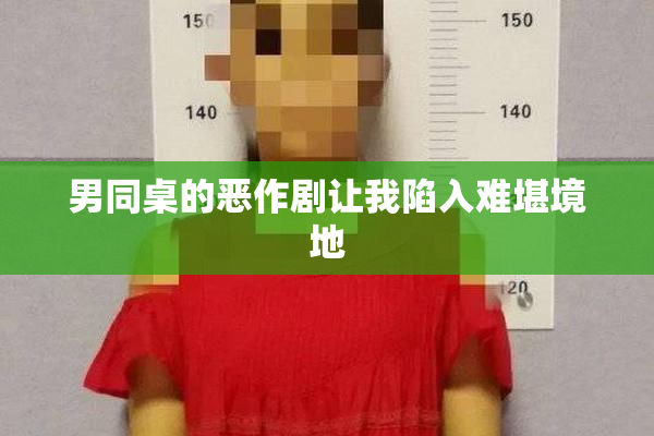 男同桌的恶作剧让我陷入难堪境地