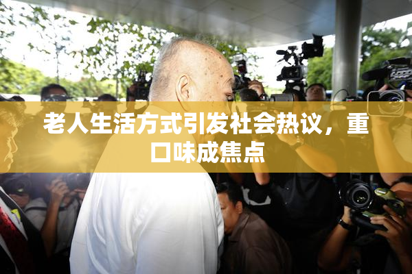 老人生活方式引发社会热议，重口味成焦点