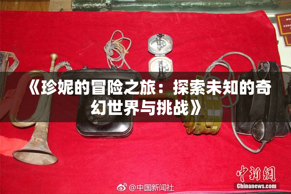 《珍妮的冒险之旅：探索未知的奇幻世界与挑战》