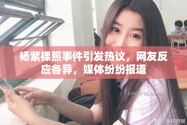 杨紫裸照事件引发热议，网友反应各异，媒体纷纷报道
