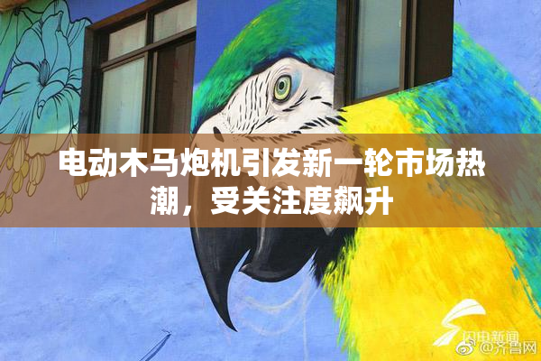 电动木马炮机引发新一轮市场热潮，受关注度飙升