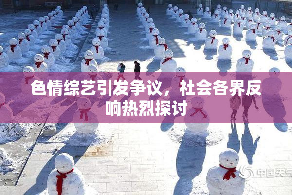 色情综艺引发争议，社会各界反响热烈探讨