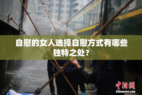 自慰的女人选择自慰方式有哪些独特之处？