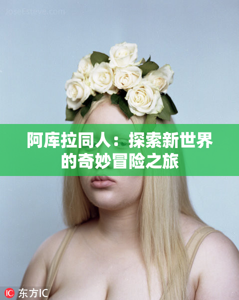 阿库拉同人：探索新世界的奇妙冒险之旅