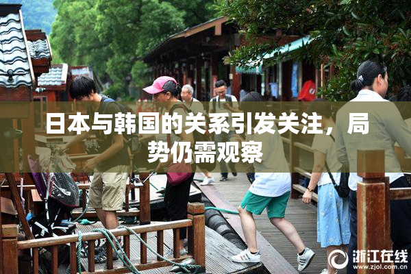 日本与韩国的关系引发关注，局势仍需观察
