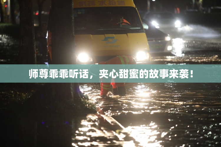 师尊乖乖听话，夹心甜蜜的故事来袭！