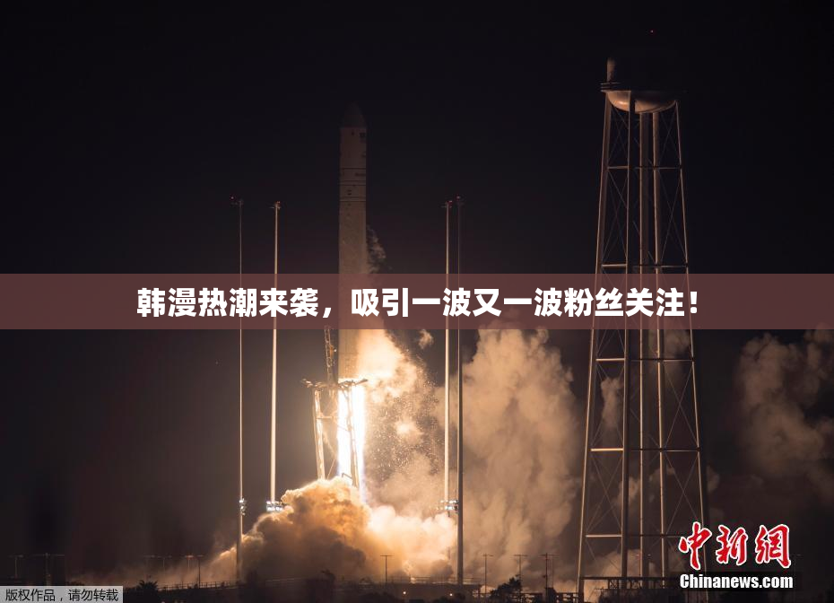 韩漫热潮来袭，吸引一波又一波粉丝关注！