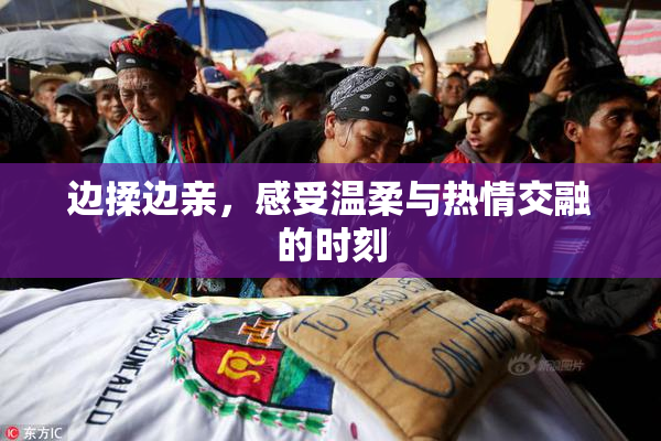 边揉边亲，感受温柔与热情交融的时刻