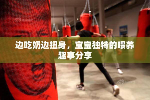 边吃奶边扭身，宝宝独特的喂养趣事分享