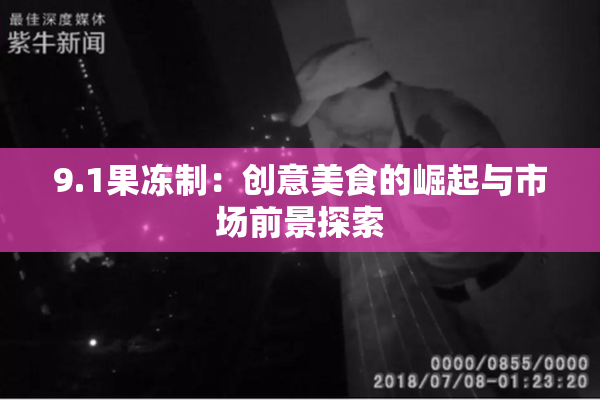 9.1果冻制：创意美食的崛起与市场前景探索