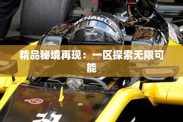 精品秘境再现：一区探索无限可能