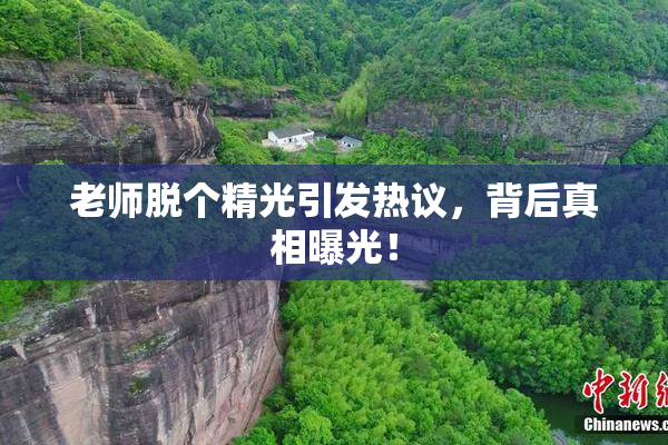 老师脱个精光引发热议，背后真相曝光！