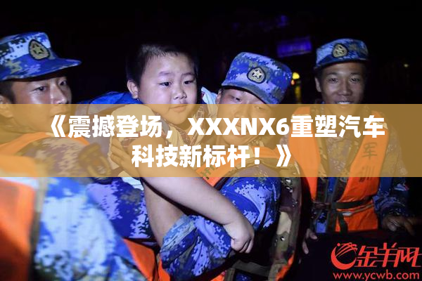 《震撼登场，XXXNX6重塑汽车科技新标杆！》