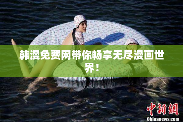 韩漫免费网带你畅享无尽漫画世界！