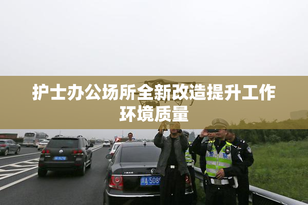 护士办公场所全新改造提升工作环境质量