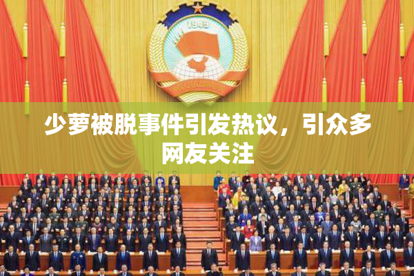 少萝被脱事件引发热议，引众多网友关注