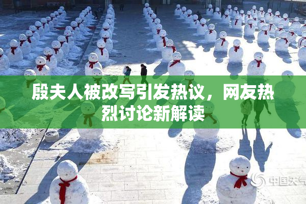 殷夫人被改写引发热议，网友热烈讨论新解读
