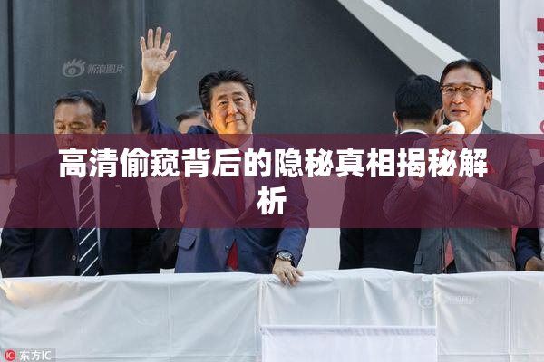 高清偷窥背后的隐秘真相揭秘解析