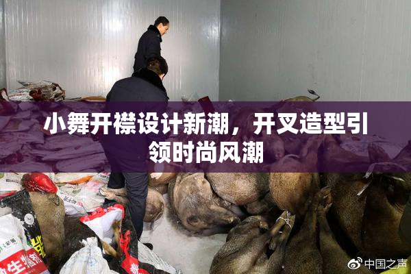 小舞开襟设计新潮，开叉造型引领时尚风潮