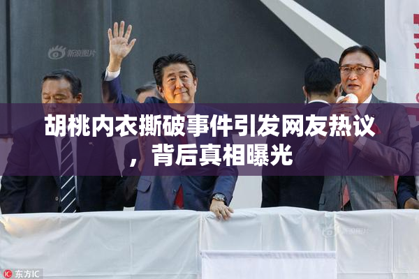 胡桃内衣撕破事件引发网友热议，背后真相曝光