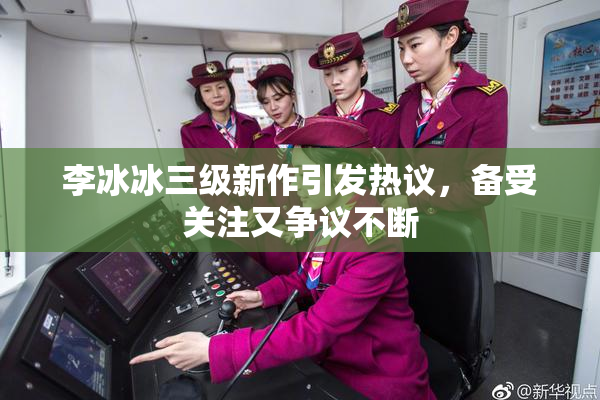 李冰冰三级新作引发热议，备受关注又争议不断