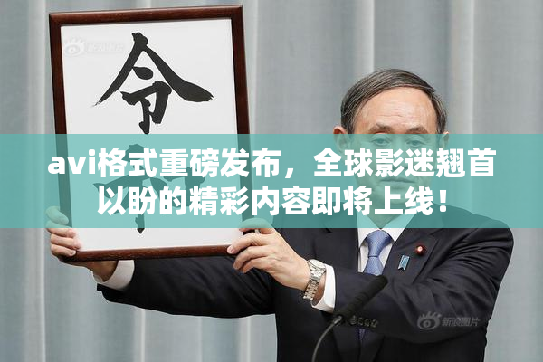 avi格式重磅发布，全球影迷翘首以盼的精彩内容即将上线！