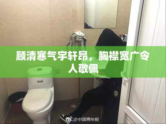 顾清寒气宇轩昂，胸襟宽广令人敬佩